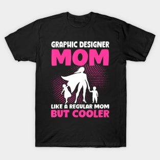 Graphic Designer Mom Like A Regular Mom But Cooler T-Shirt